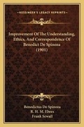 Cover: Improvement Of The Understanding, Ethics, And Correspondence Of Benedict De Spinoza (1901) - Kessinger Publishing