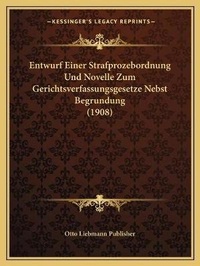 Abbildung von: Entwurf Einer Strafprozebordnung Und Novelle Zum Gerichtsverfassungsgesetze Nebst Begrundung (1908) - Kessinger Publishing