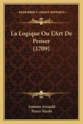 Cover: La Logique Ou L'Art De Penser (1709) - Kessinger Publishing