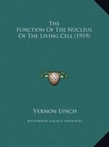 Cover: The Function Of The Nucleus Of The Living Cell (1919) - Kessinger Publishing