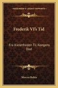 Cover: Frederik VI's Tid - Kessinger Publishing