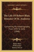 Cover: The Life Of Robert Blair, Minister Of St. Andrews - Kessinger Publishing