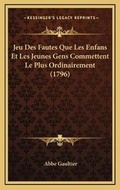 Cover: Jeu Des Fautes Que Les Enfans Et Les Jeunes Gens Commettent Le Plus Ordinairement (1796) - Kessinger Publishing