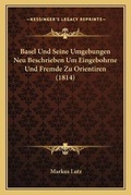 Cover: Basel Und Seine Umgebungen Neu Beschrieben Um Eingebohrne Und Fremde Zu Orientiren (1814) - Kessinger Publishing