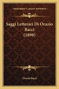 Cover: Saggi Letterari Di Orazio Bacci (1898) - Kessinger Publishing