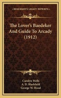 Enlarge image Cover: The Lover's Baedeker And Guide To Arcady (1912) - Kessinger Publishing