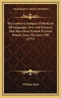 Abbildung von: The London Catalogue Of Books In All Languages, Arts And Sciences, That Have Been Printed In Great Britain, Since The Year 1700 (1773) - Kessinger Publishing