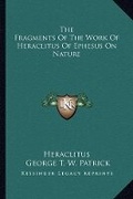 Cover: The Fragments Of The Work Of Heraclitus Of Ephesus On Nature - Kessinger Publishing