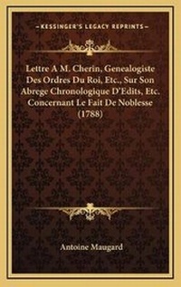 Abbildung von: Lettre A M. Cherin, Genealogiste Des Ordres Du Roi, Etc., Sur Son Abrege Chronologique D'Edits, Etc. Concernant Le Fait De Noblesse (1788) - Kessinger Publishing