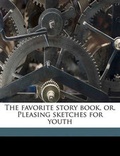 Cover: The Favorite Story Book, Or, Pleasing Sketches for Youth - Nabu Press