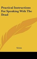Cover: Practical Instructions For Speaking With The Dead - Kessinger Publishing