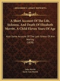 Cover: A Short Account Of The Life, Sickness, And Death Of Elizabeth Merritt, A Child Eleven Years Of Age - Kessinger Publishing