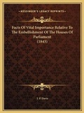 Cover: Facts Of Vital Importance Relative To The Embellishment Of The Houses Of Parliament (1843) - Kessinger Publishing