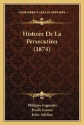 Cover: Histoire De La Persecution (1874) - Kessinger Publishing