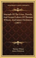 Cover: Journals Of The Lives, Travels, And Gospel Labors Of Thomas Wilson, And James Dickinson (1847) - Kessinger Publishing