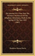 Cover: The Journal Of A Tour Into The Territory Northwest Of The Allegheny Mountains, Made In The Spring Of The Year 1803 (1805) - Kessinger Publishing