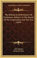 Cover: The Debates In Both Houses Of Parliament, Relative To The Repeal Of The Corporation And Test Acts (1829) - Kessinger Publishing