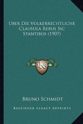 Cover: Uber Die Volkerrechtliche Clausula Rebus Sic Stantibus (1907) - Kessinger Publishing