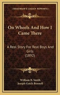 Enlarge image Cover: On Wheels And How I Came There - Kessinger Publishing