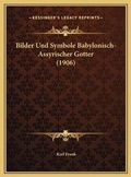 Cover: Bilder Und Symbole Babylonisch-Assyrischer Gotter (1906) - Kessinger Publishing