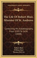 Cover: The Life Of Robert Blair, Minister Of St. Andrews - Kessinger Publishing