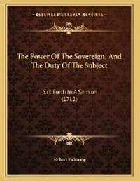 Enlarge image Cover: The Power Of The Sovereign, And The Duty Of The Subject - Kessinger Publishing