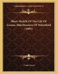 Cover: Short Sketch Of The Life Of Louisa, Marchioness Of Waterford (1892) - Kessinger Publishing