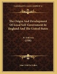 Enlarge image Cover: The Origin And Development Of Local Self-Government In England And The United States - Kessinger Publishing