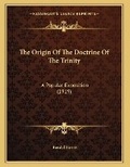 Cover: The Origin Of The Doctrine Of The Trinity - Kessinger Publishing