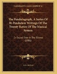 Enlarge image Cover: The Pendulograph, A Series Of Bi-Pendulum Writings Of The Twenty Ratios Of The Musical System - Kessinger Publishing
