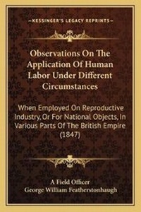 Enlarge image Cover: Observations On The Application Of Human Labor Under Different Circumstances - Kessinger Publishing