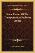 Cover: Some Phases Of The Transportation Problem (1921) - Kessinger Publishing