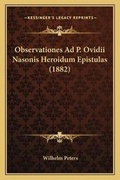 Cover: Observationes Ad P. Ovidii Nasonis Heroidum Epistulas (1882) - Kessinger Publishing