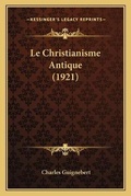 Cover: Le Christianisme Antique (1921) - Kessinger Publishing
