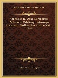 Abbildung von: Aminnelse-Tal Ofver Astronomiae Professoren Och Kongl. Vetenskaps Academiens Medlem Herr Anders Celsius (1745) - Kessinger Publishing