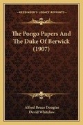 Cover: The Pongo Papers And The Duke Of Berwick (1907) - Kessinger Publishing
