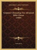 Cover: Scripture Chronology For Advanced Bible Classes (1860) - Kessinger Publishing