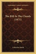 Cover: The Rift In The Clouds (1871) - Kessinger Publishing