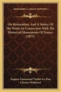 Cover: On Restoration, And A Notice Of His Works In Connection With The Historical Monuments Of France (1875) - Kessinger Publishing