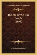 Cover: The Money Of The People (1895) - Kessinger Publishing