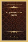 Cover: A Gyurkovics-Fiuk (1902) - Kessinger Publishing