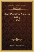Cover: Short Plays For Amateur Acting (1906) - Kessinger Publishing