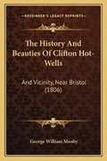 Cover: The History And Beauties Of Clifton Hot-Wells - Kessinger Publishing