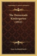 Cover: The Homemade Kindergarten (1912) - Kessinger Publishing