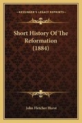 Cover: Short History Of The Reformation (1884) - Kessinger Publishing