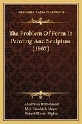Cover: The Problem Of Form In Painting And Sculpture (1907) - Kessinger Publishing