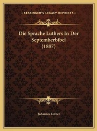 Enlarge image Cover: Die Sprache Luthers In Der Septemberbibel (1887) - Kessinger Publishing