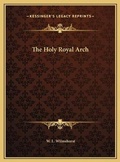 Cover: The Holy Royal Arch - Kessinger Publishing