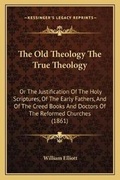 Cover: The Old Theology The True Theology - Kessinger Publishing