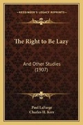 Cover: The Right to Be Lazy - Kessinger Publishing